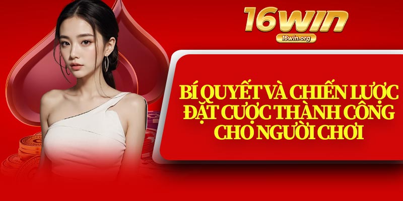 Bí Quyết Và Chiến Lược Đặt Cược Thành Công Cho Người Chơi