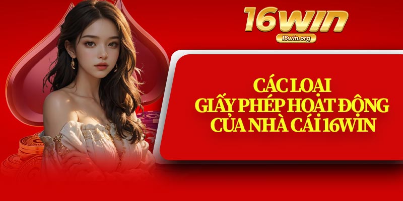 Các Loại Giấy Phép Hoạt Động Của Nhà Cái 16Win