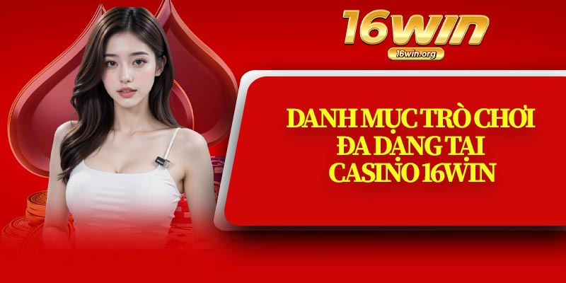 Danh Mục Trò Chơi Đa Dạng Tại Casino 16Win