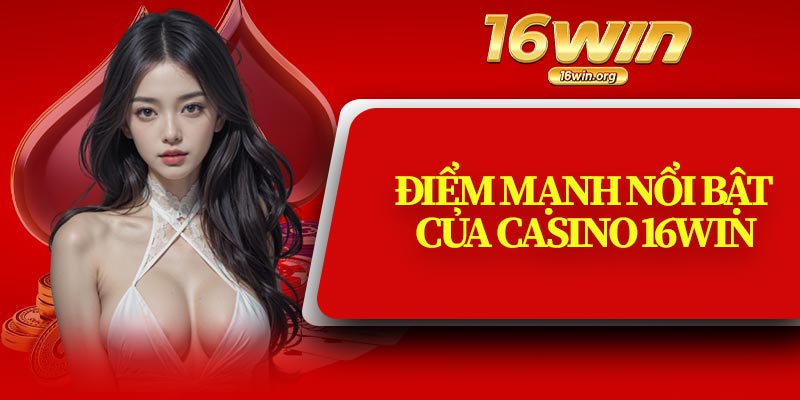 Điểm Mạnh Nổi Bật Của Casino 16Win