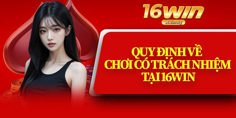 Quy Định Về Chơi Có Trách Nhiệm Tại 16Win