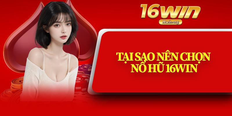 Tại Sao Nên Chọn Nổ Hũ 16Win
