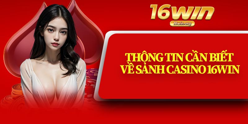 Thông Tin Cần Biết Về Sảnh Casino 16Win