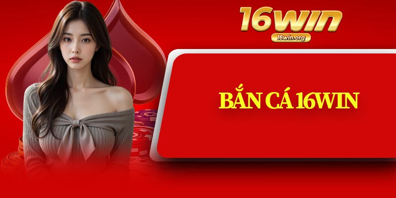 Bắn Cá 16Win