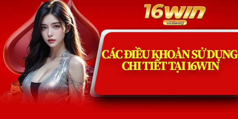 Các Điều Khoản Sử Dụng Chi Tiết Tại 16Win