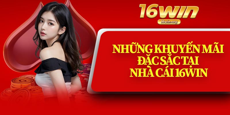 Những Khuyến Mãi Đặc Sắc Tại Nhà Cái 16Win